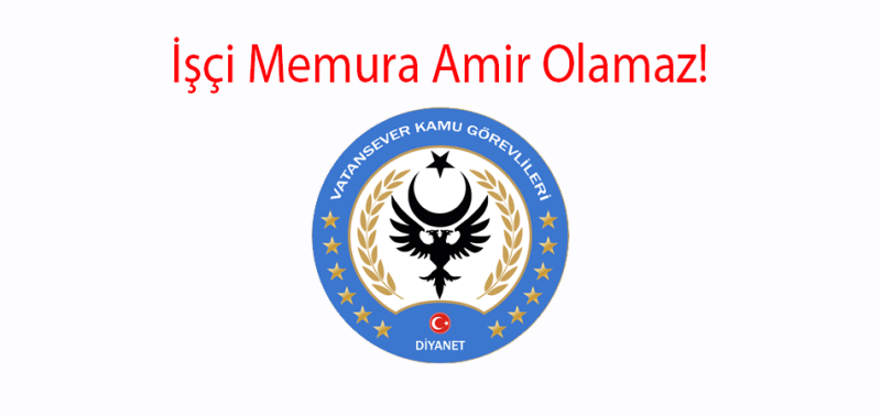 İşçi Memura Amir Olmaz!